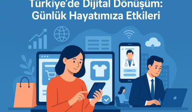 Türkiye’de Dijital Dönüşüm: Günlük Hayatımıza Etkileri